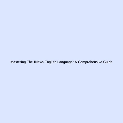 Mastering The INews English Language: A Comprehensive Guide