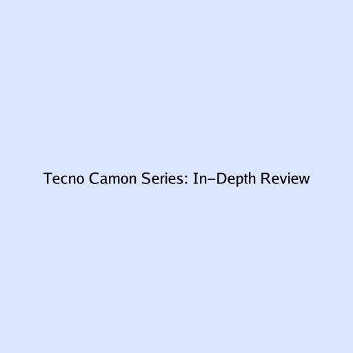 Tecno Camon Series: In-Depth Review