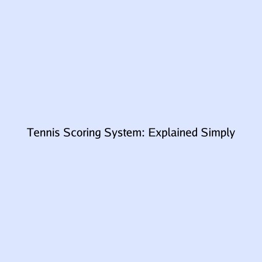 Tennis Scoring System: Explained Simply
